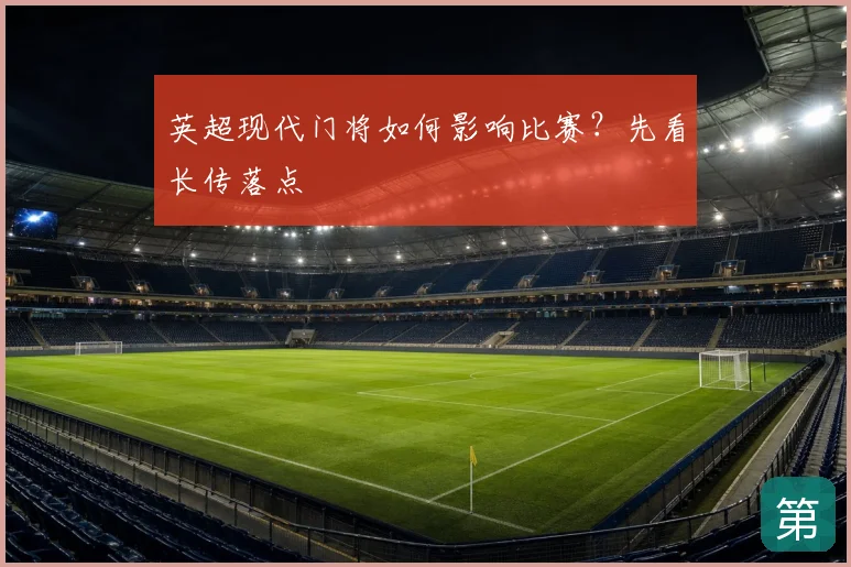 英超现代门将如何影响比赛？先看长传落点
