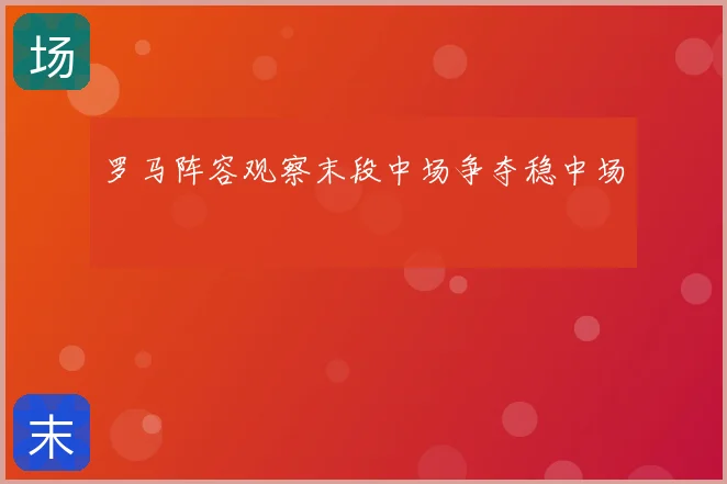 罗马阵容观察末段中场争夺稳中场